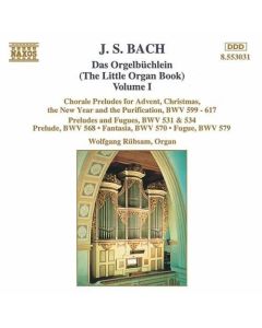 Das Orgelbüchlein (The Little Organ Book) Volume I : Chorale Preludes For Advent, Christmas, The New Year And The Purification, BWV 599 – 617 • Preludes And Fugues, BWV 531 & 534 • Prelude, BWV 568 • Fantasia, BWV 570 • Fugue, BWV 579