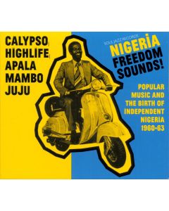 Nigeria Freedom Sounds! (Popular Music And The Birth Of Independent Nigeria 1960-63)