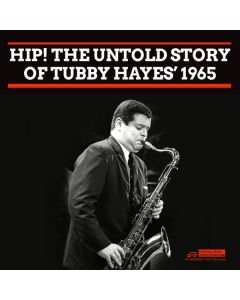 Hip! The Untold Story Of Tubby Hayes’ 1965