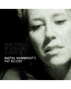 Sans Fusils, Ni Souliers, À Paris: Martha Wainwright's Piaf Record
