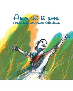 Ama Chi Ti Ama - I Tempi Della Vita Cantati Dalle Donne