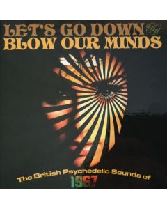 Let's Go Down And Blow Our Minds (The British Psychedelic Sounds Of 1967)