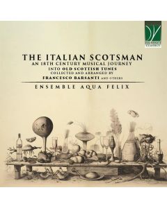 The Italian Scotsman (An 18th Century Musical Journey Into Old Scottish Music Collected And Arranged By Francesco Barsanti And Others)