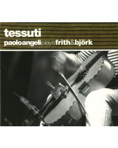Tessuti (Paolo Angeli Plays Frith & Björk)