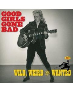 Good Girls Gone Bad: Wild, Weird And Wanted