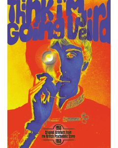 Think I’m Going Weird: Original Artefacts From The British Psychedelic Scene 1966-68
