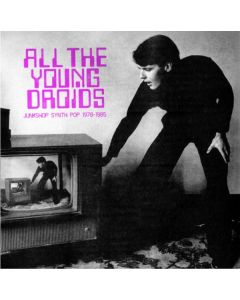 All The Young Droids - Junkshop Synth Pop 1978-1985