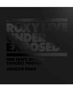Roxy Live: Under Exposed: One Fans Unseen Concert Photos