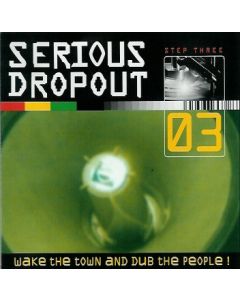 Serious Dropout - Step Three - Wake The Town And Dub The People!