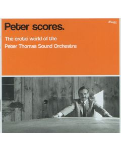 Peter Scores. The Erotic World Of The Peter Thomas Sound Orchestra