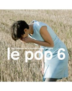 Le Pop 6 Les Chansons De La Nouvelle Scène Française