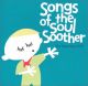 SONGS OF THE SOUL SOOTHER